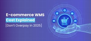 Ecommerce Warehouse Management System Cost Explained [Don’t Overpay in 2025]