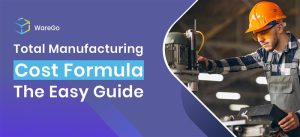 Total Manufacturing Cost Formula – The Easy Guide