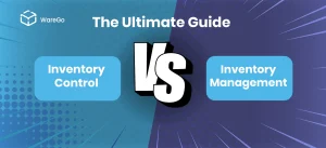 Inventory Control vs Inventory Management – The Ultimate Guide