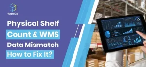Inaccurate Warehouses: Why Your WMS & Shelves Don’t Match (How to Fix It)