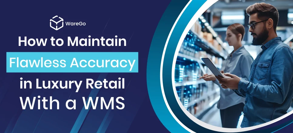 How to Maintain Flawless Accuracy in Luxury Retail With a WMS